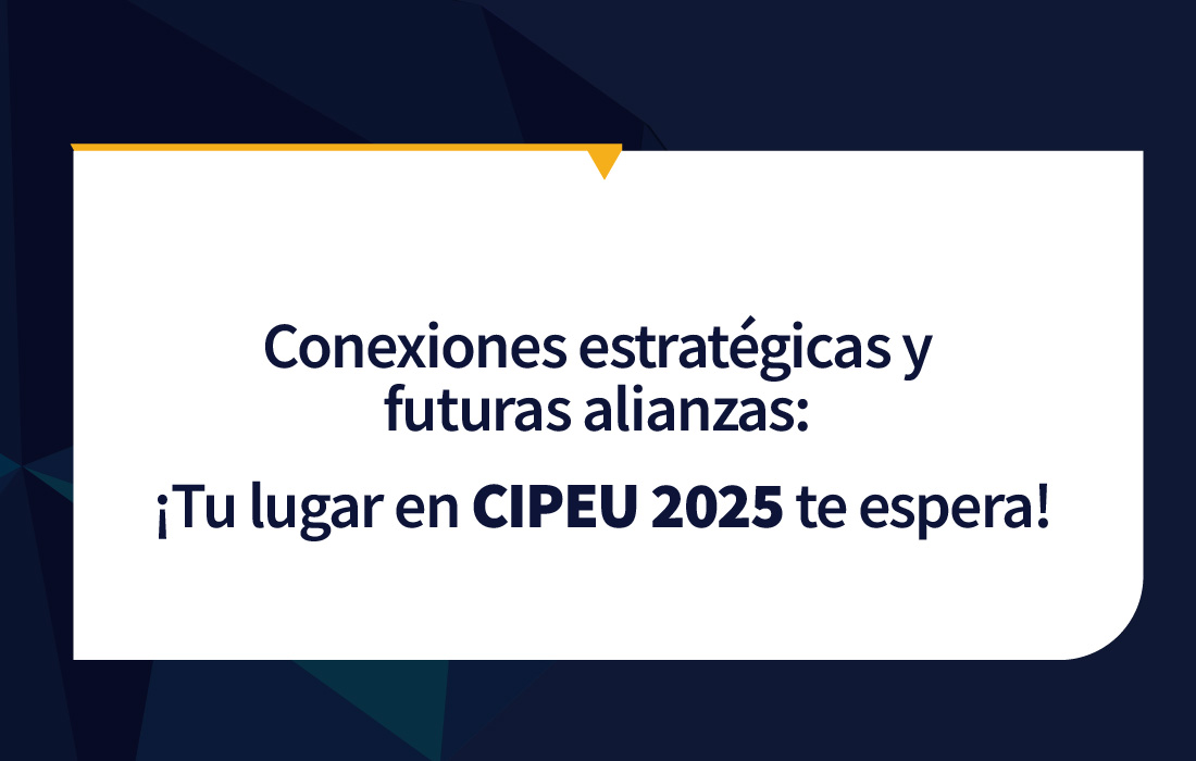 Impulsa tu Negocio en CIPEU 2025: Conexiones, Colaboración y Nuevas Oportunidades.